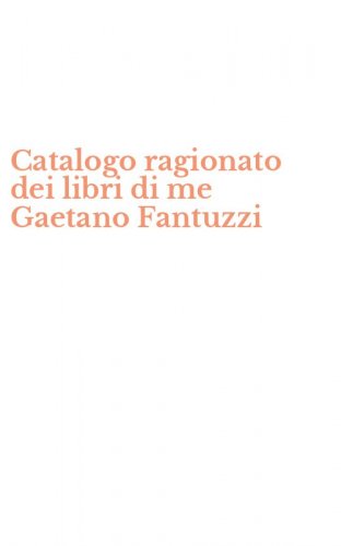 Catalogo ragionato dei libri di me Gaetano Fantuzzi