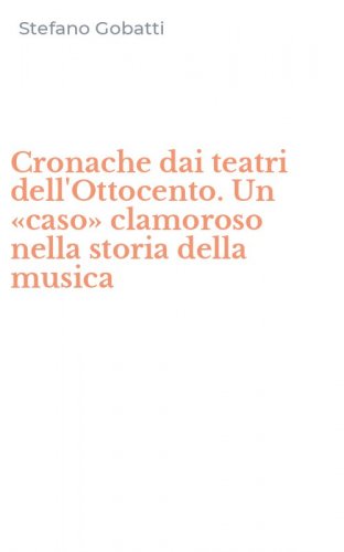 Cronache dai teatri dell'Ottocento. Un &laquo;caso&raquo; clamoroso nella storia della musica