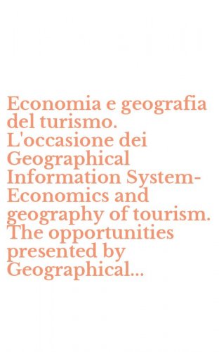 Economia e geografia del turismo. L'occasione dei Geographical Information System-Economics and geography of tourism. The opportunities presented by Geographical...