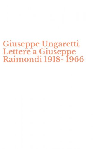 Giuseppe Ungaretti. Lettere a Giuseppe Raimondi 1918-1966