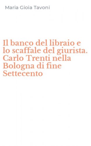 Il banco del libraio e lo scaffale del giurista. Carlo Trenti nella Bologna di fine Settecento