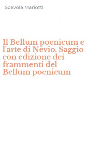 Il Bellum poenicum e l'arte di Nevio. Saggio con edizione dei frammenti del Bellum poenicum