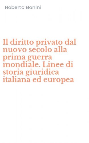 Il diritto privato dal nuovo secolo alla prima guerra mondiale. Linee di storia giuridica italiana ed europea