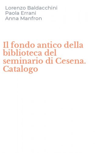Il fondo antico della biblioteca del seminario di Cesena. Catalogo