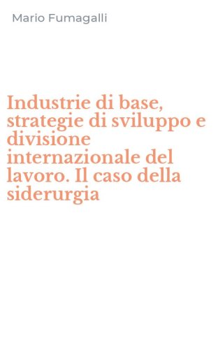Industrie di base, strategie di sviluppo e divisione internazionale del lavoro. Il caso della siderurgia