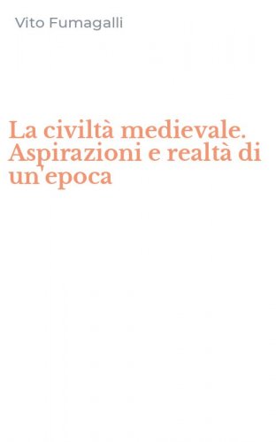 La civilt&agrave; medievale. Aspirazioni e realt&agrave; di un'epoca