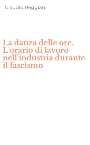 La danza delle ore. L'orario di lavoro nell'industria durante il fascismo
