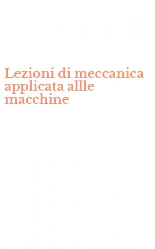 Lezioni di meccanica applicata allle macchine