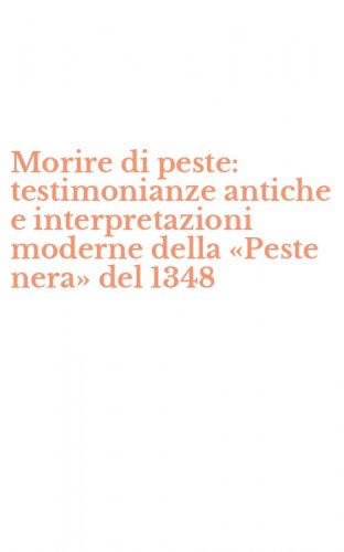 Morire di peste: testimonianze antiche e interpretazioni moderne della &laquo;Peste nera&raquo; del 1348