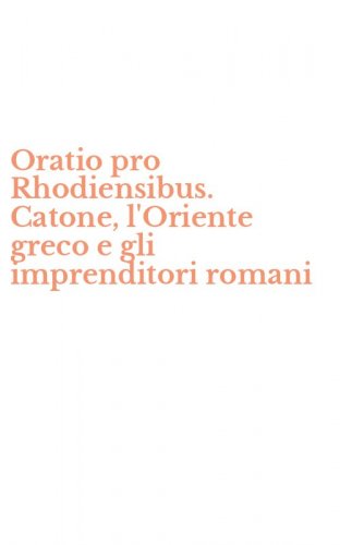 Oratio pro Rhodiensibus. Catone, l'Oriente greco e gli imprenditori romani