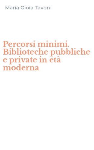 Percorsi minimi. Biblioteche pubbliche e private in et&agrave; moderna