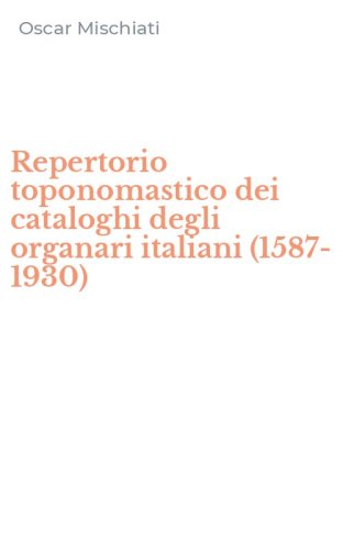 Repertorio toponomastico dei cataloghi degli organari italiani (1587-1930)
