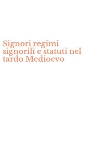 Signori regimi signorili e statuti nel tardo Medioevo