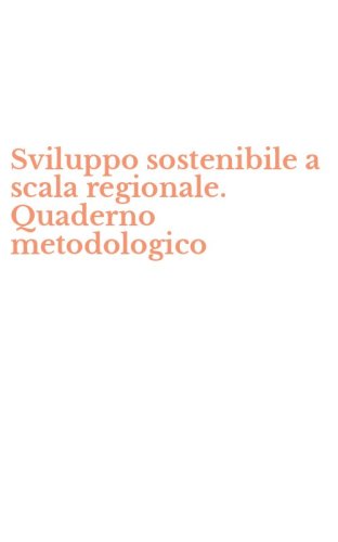 Sviluppo sostenibile a scala regionale. Quaderno metodologico