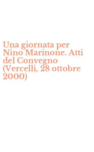 Una giornata per Nino Marinone. Atti del Convegno (Vercelli, 28 ottobre 2000)
