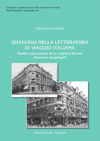 Shanghai nella letteratura di viaggio italiana. Realt&agrave; e percezione di un emporio fluviale diventato megalopoli
