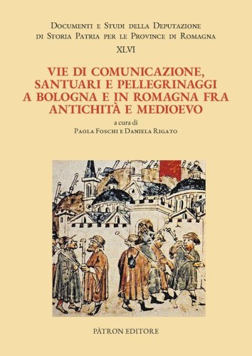 Vie di comunicazione, santuari e pellegrinaggi a Bologna e in Romagna fra Antichit&agrave; e Medioevo