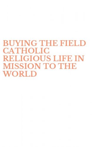 BUYING THE FIELD CATHOLIC RELIGIOUS LIFE IN MISSION TO THE WORLD