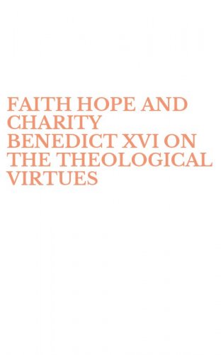 FAITH HOPE AND CHARITY BENEDICT XVI ON THE THEOLOGICAL VIRTUES