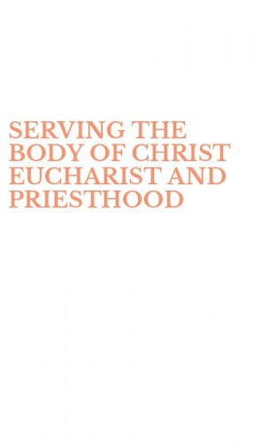 SERVING THE BODY OF CHRIST EUCHARIST AND PRIESTHOOD