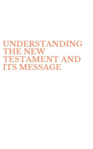 UNDERSTANDING THE NEW TESTAMENT AND ITS MESSAGE
