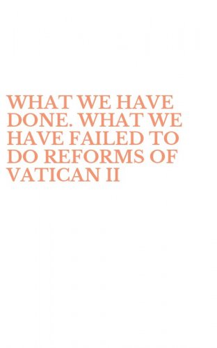 WHAT WE HAVE DONE. WHAT WE HAVE FAILED TO DO REFORMS OF VATICAN II