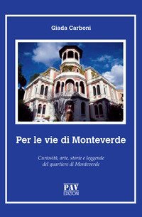 Per le vie di Monteverde. Curiosit&agrave;, arte, storie e leggende del quartiere di Monteverde