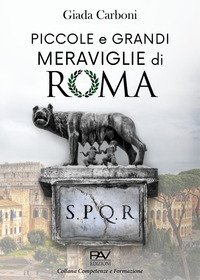 Piccole e grandi meraviglie di Roma. Luoghi insoliti e curiosit&agrave; di una citt&agrave;
