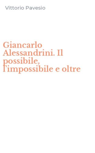 Giancarlo Alessandrini. Il possibile, l'impossibile e oltre
