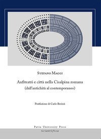 Anfiteatri e citt&agrave; nella Cisalpina romana (dall'antichit&agrave; al contemporaneo)