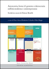 Autonomia, forme di governo e democrazia nell'et&agrave; moderna e contemporanea. Scritti in onore di Ettore Rotelli