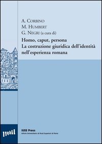 Homo, caput, persona. La costruzione giuridica dell'identit&agrave; nell'esperienza romana. Ediz. italiana, francese e tedesca