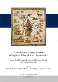 Il vero condito: caratteri e ambiti della poesia didascalica nel mondo antico. Atti della 11&ordf; Giornata Ghisleriana di filologia classica (Pavia, Collegio Ghislieri, 29-30 Novembre 2017)