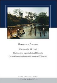Un mondo di vinti. Garimpeiros e contadini del Poxor&eacute;u (Mato Grosso) nella seconda met&agrave; del XX secolo