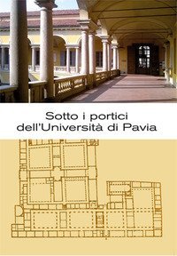 Sotto i portici dell'Universit&agrave; di Pavia. Itinerario tra lapidi e monumenti