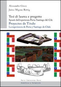 Tesi di laurea e progetto. Spunti dall'esperienza Pavia-Santiago del Cile. Ediz. italiana e spagnola - ITALIANA E SPAGNOLA