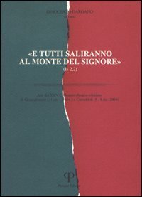 &laquo;E tutti saliranno al monte del Signore&raquo;. Atti del 25&deg; Colloquio ebraico-cristiano (Gerusalemme, 31 ottobre-5 novembre 2004; Camaldoli, 5-8 dicembre 2004)