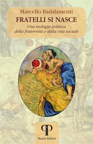 Fratelli si nasce. Una teologia politica della fraternit&agrave; e della vita sociale