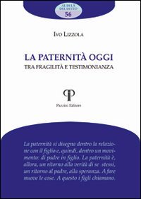 La paternit&agrave; oggi. Tra fragilit&agrave; e testimonianza - TRA FRAGILITA' E TESTIMONIANZA
