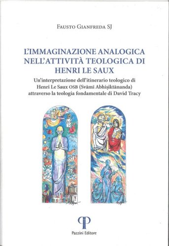 L'immaginazione analogica nell'attivit&agrave; teologica di Henry Le Saux. Un'interpretazione dell'itinerario teologico Henri Le Saux OSB (Svami Abhisiktananda) attraverso la teologica fondamentale di David Tracy