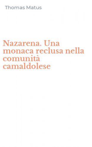 Nazarena. Una monaca reclusa nella comunit&agrave; camaldolese