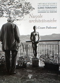 Nuvole architettoniche. &laquo;I miti nelle sculture e nello Zibaldone grafico di Ilario Fioravanti&raquo;. Per i luoghi della memoria di Savignano sul Rubicone