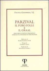 Parzival. Il puro folle e il Graal. Percorso poetico-iniziatico ispirato al pensiero di Simone Weil - PERCORSO POETICO-INIZIATICO ISPIRATO AL PENSIERO DI SIMONE WEIL