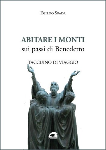 Abitare i monti. Sui passi di Benedetto. Taccuino di viaggio