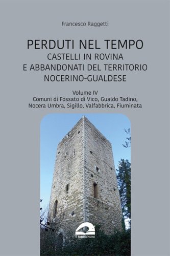 Castelli in rovina e abbandonati del territorio nocerino-gualdese. Comuni di Fossato di Vico, Gualdo Tadino, Nocera Umbra, Sigillo, Valfabbrica, Fiuminata