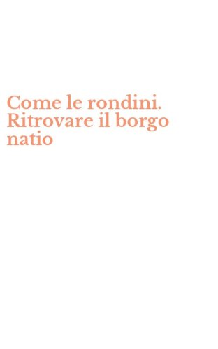 Come le rondini. Ritrovare il borgo natio