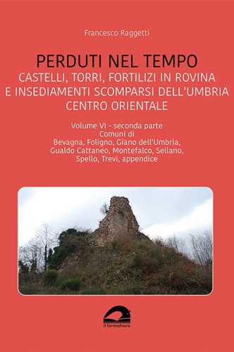 Perduti nel tempo. Castelli, torri, fortilizi in rovina e insediamenti scomparsi dell'Umbria centro orientale