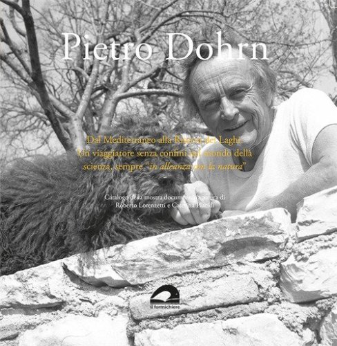Pietro Dohrn. Dal Mediterraneo alla Riserva dei Laghi. Un viaggiatore senza confini nel mondo della scienza, sempre &laquo;in alleanza con la natura&raquo;