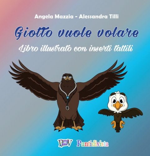 Giotto vuole volare. Libro illustrato con inserti tattili
