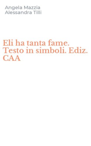 Eli ha tanta fame. Testo in simboli. Ediz. CAA